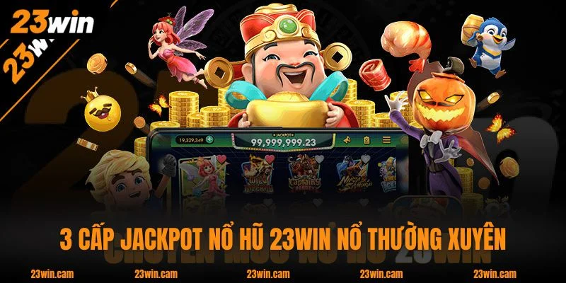 3 cấp jackpot Nổ Hũ 23WIN nổ thường xuyên  