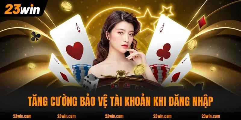 Tăng cường bảo vệ tài khoản khi đăng nhập 23WIN
