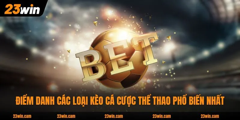 Điểm danh các loại kèo cá cược thể thao phổ biến nhất