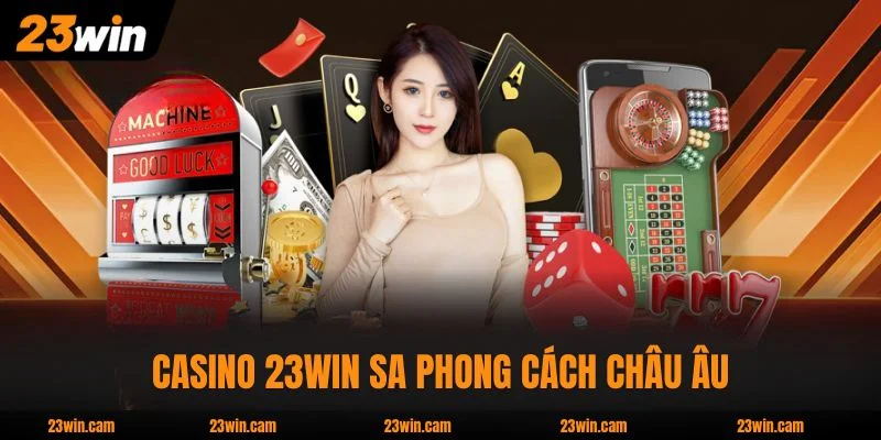 Casino 23WIN SA phong cách châu Âu, dealer thanh lịch 
