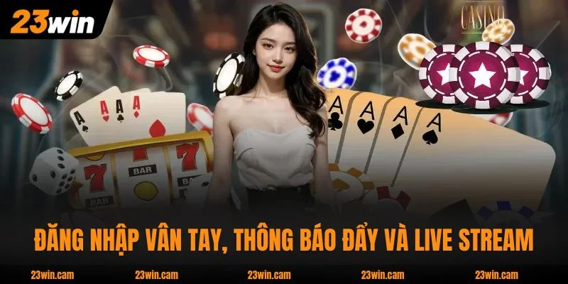 Đăng nhập vân tay, thông báo đẩy và live stream HD trên app
