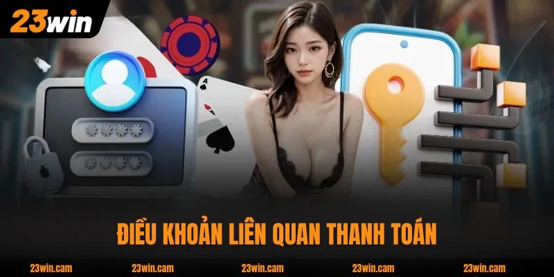 Điều khoản điều kiện 23WIN liên quan thanh toán