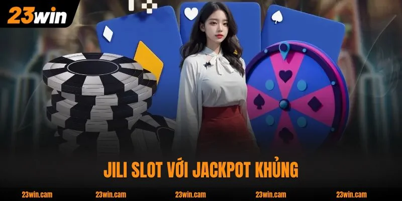 JILI Slot với jackpot khủng, cơ hội trúng tỷ đồng