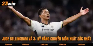 Jude Bellingham Và 3+ Kỹ Năng Chuyên Môn Xuất Sắc Nhất