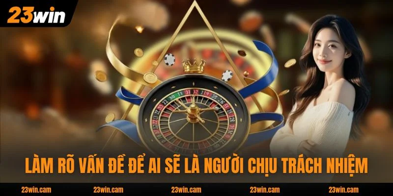 Làm rõ vấn đề để ai sẽ là người chịu trách nhiệm