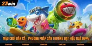 Mẹo Chơi Bắn Cá - Phương Pháp Săn Thưởng Đạt Hiệu Quả 98%