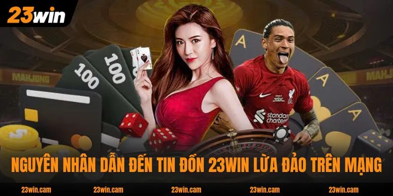 Nguyên nhân dẫn đến tin đồn 23WIN lừa đảo trên mạng