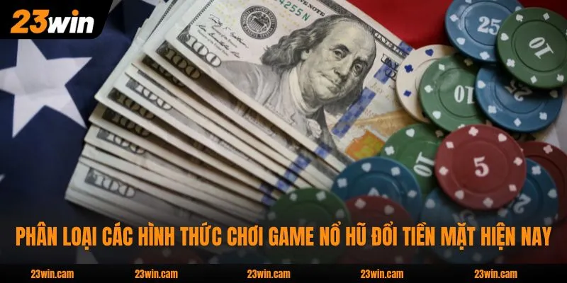 Phân loại các hình thức chơi game nổ hũ đổi tiền mặt hiện nay