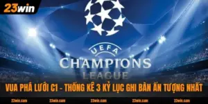 Vua Phá Lưới C1 - Thống Kê 3 Kỷ Lục Ghi Bàn Ấn Tượng Nhất