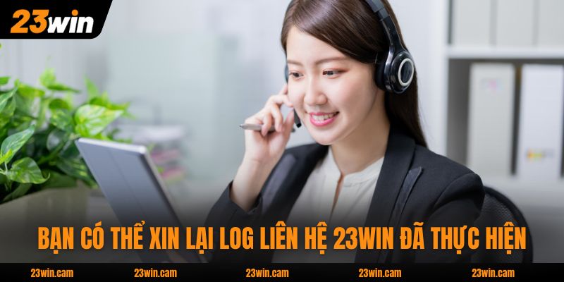 Bạn có thể xin lại log liên hệ 23WIN đã thực hiện